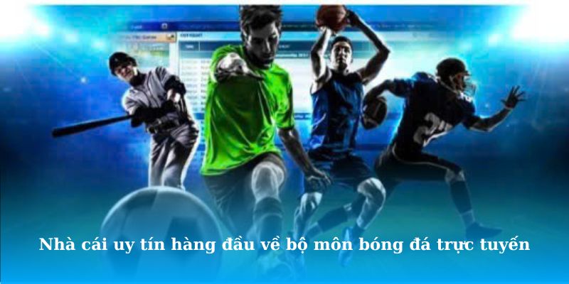 Nhà cái uy tín hàng đầu về bộ môn bóng đá trực tuyến